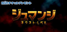 BSNチケットプレゼント『ジュマンジ　ネクスト・レベル』