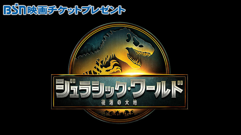 BSN映画チケットプレゼント「ジュラシック・ワールド/復活の大地」
